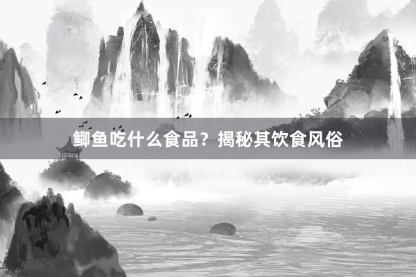 鲫鱼吃什么食品？揭秘其饮食风俗
