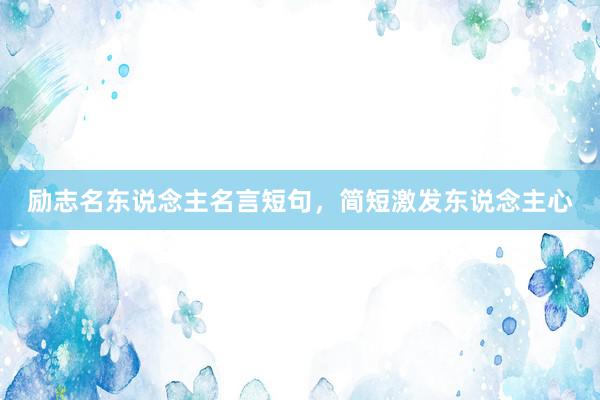 励志名东说念主名言短句，简短激发东说念主心